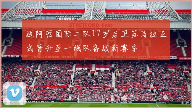 迈阿密国际二队17岁后卫苏马拉正式晋升至一线队备战新赛季