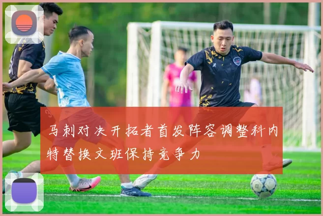 马刺对决开拓者首发阵容调整科内特替换文班保持竞争力